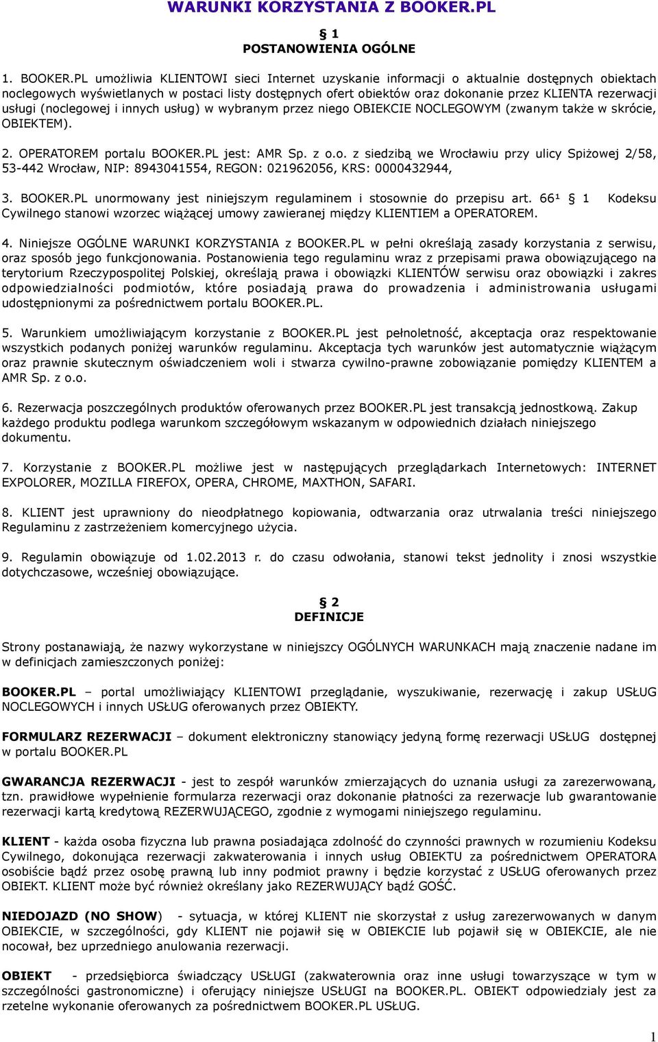 PL umożliwia KLIENTOWI sieci Internet uzyskanie informacji o aktualnie dostępnych obiektach noclegowych wyświetlanych w postaci listy dostępnych ofert obiektów oraz dokonanie przez KLIENTA rezerwacji