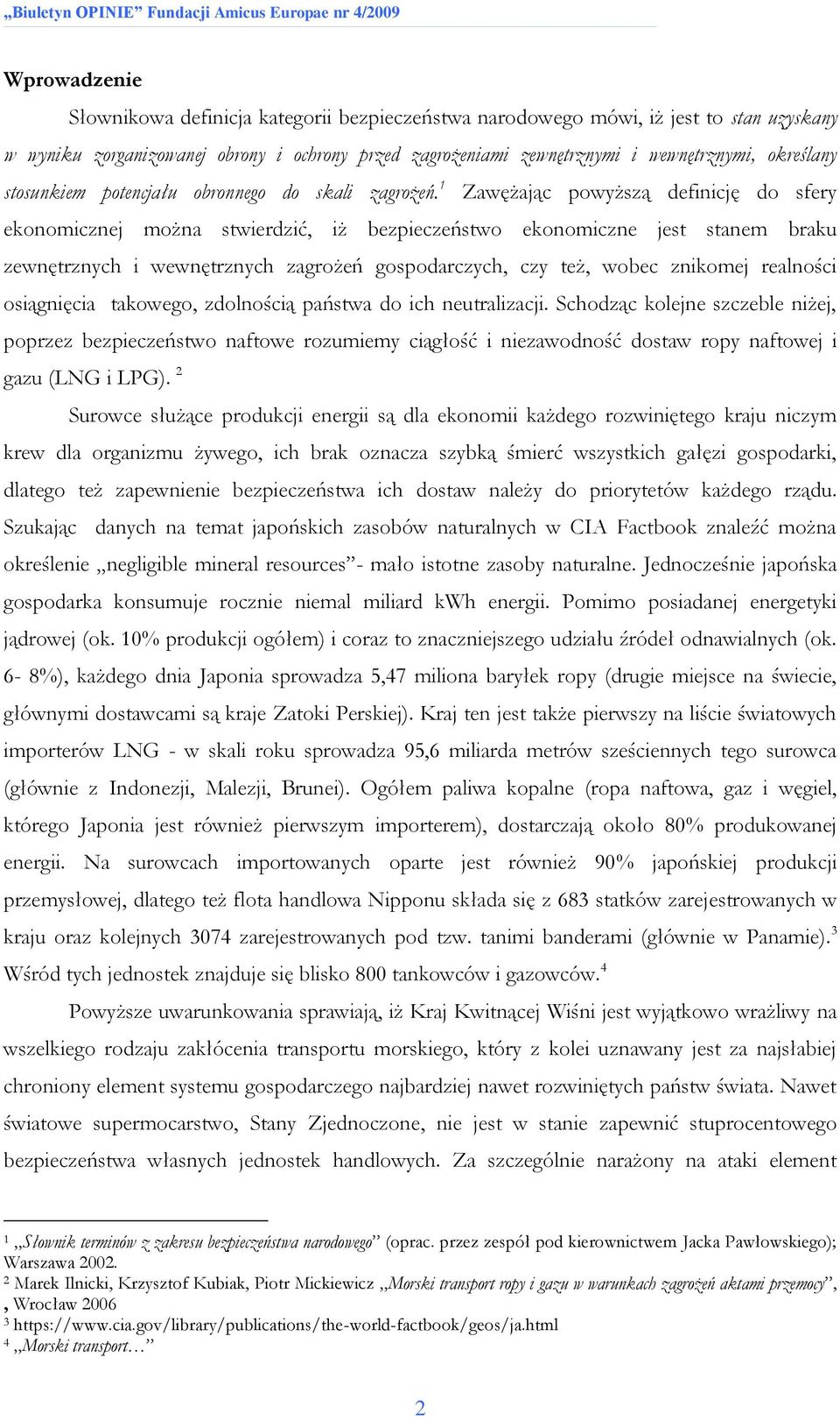 1 Zawężając powyższą definicję do sfery ekonomicznej można stwierdzić, iż bezpieczeństwo ekonomiczne jest stanem braku zewnętrznych i wewnętrznych zagrożeń gospodarczych, czy też, wobec znikomej
