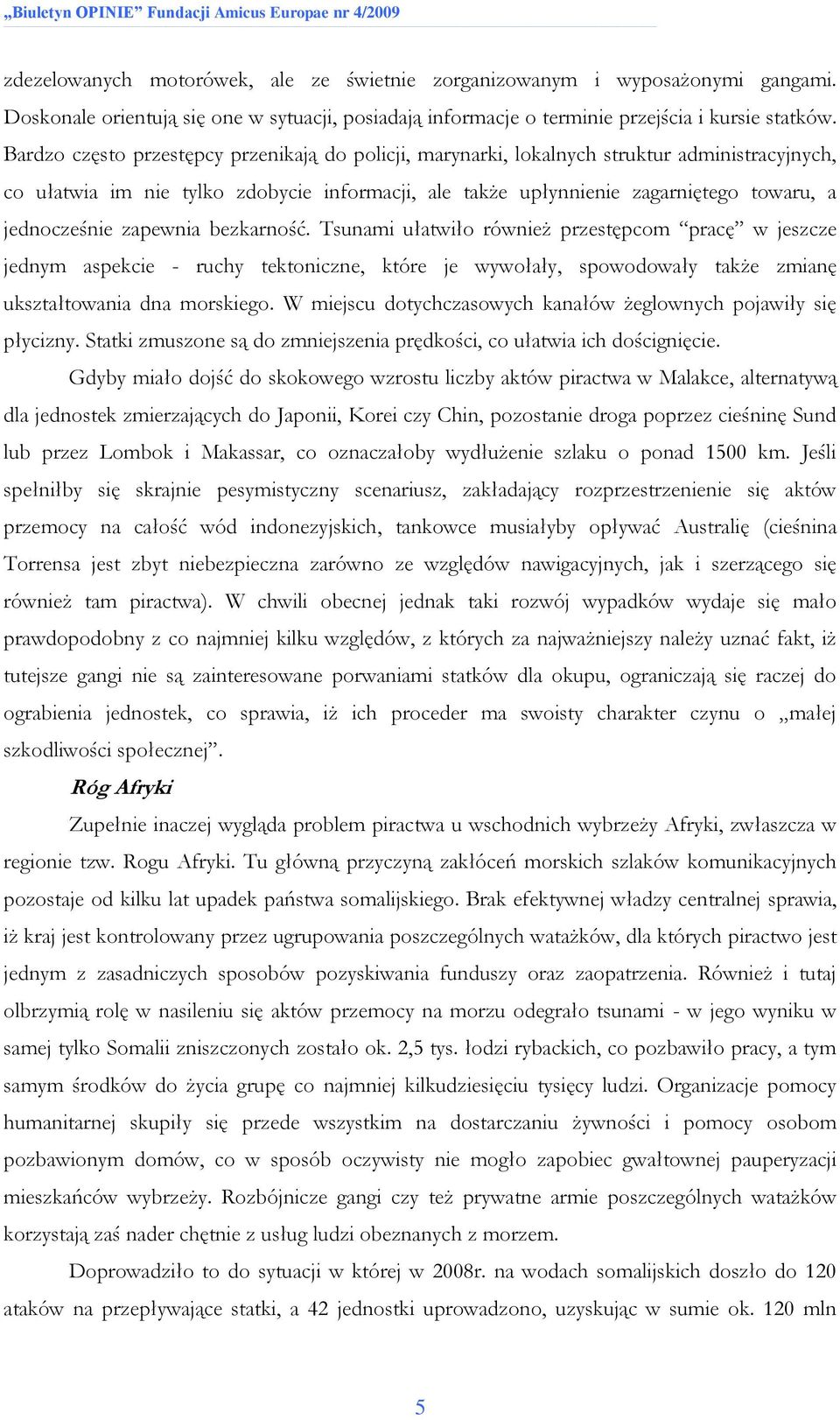 zapewnia bezkarność. Tsunami ułatwiło również przestępcom pracę w jeszcze jednym aspekcie - ruchy tektoniczne, które je wywołały, spowodowały także zmianę ukształtowania dna morskiego.