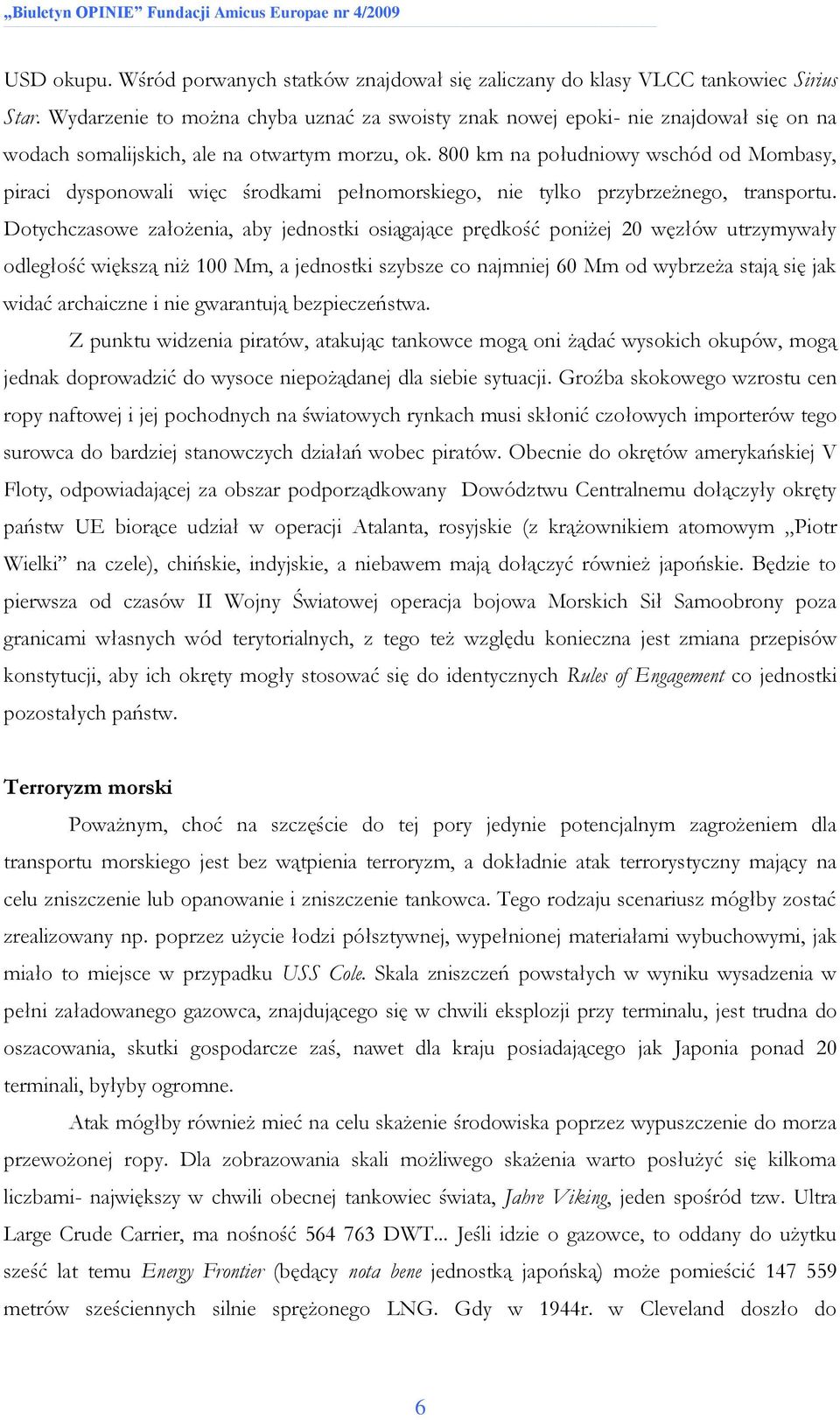 800 km na południowy wschód od Mombasy, piraci dysponowali więc środkami pełnomorskiego, nie tylko przybrzeżnego, transportu.