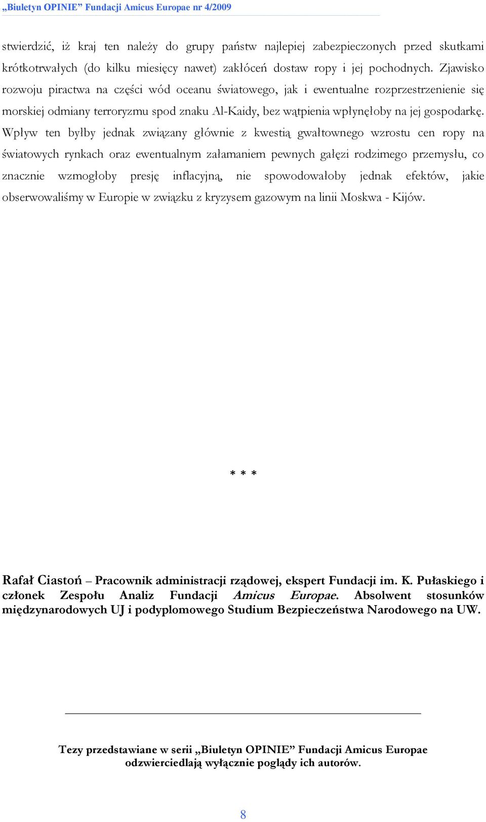 Wpływ ten byłby jednak związany głównie z kwestią gwałtownego wzrostu cen ropy na światowych rynkach oraz ewentualnym załamaniem pewnych gałęzi rodzimego przemysłu, co znacznie wzmogłoby presję