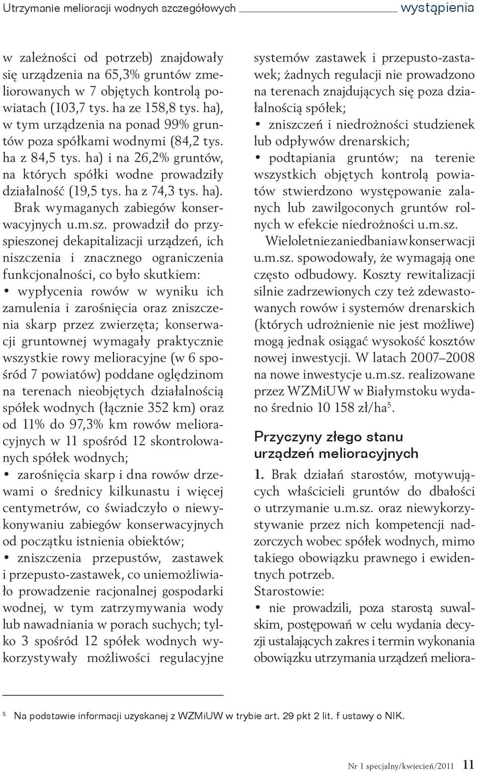 m.sz. prowadził do przyspieszonej dekapitalizacji urządzeń, ich niszczenia i znacznego ograniczenia funkcjonalności, co było skutkiem: wypłycenia rowów w wyniku ich zamulenia i zarośnięcia oraz