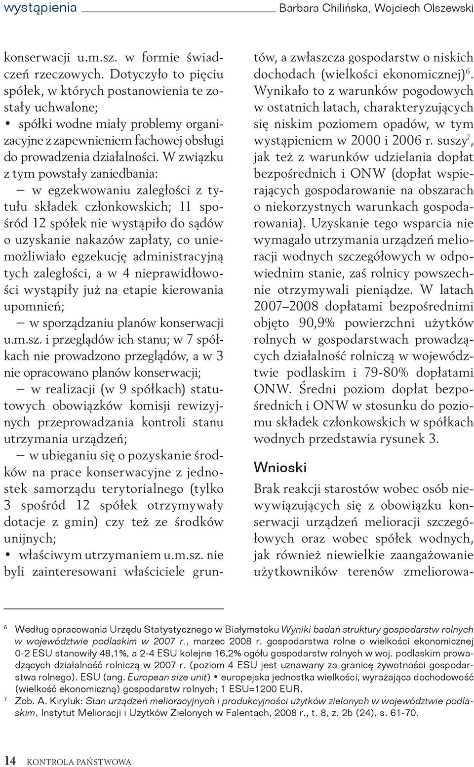 W związku z tym powstały zaniedbania: w egzekwowaniu zaległości z tytułu składek członkowskich; 11 spośród 12 spółek nie wystąpiło do sądów o uzyskanie nakazów zapłaty, co uniemożliwiało egzekucję