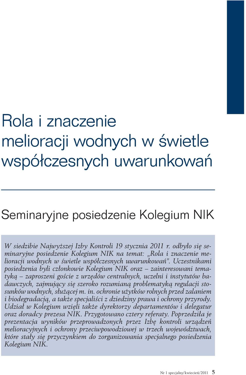 Uczestnikami posiedzenia byli członkowie Kolegium NIK oraz zainteresowani tematyką zaproszeni goście z urzędów centralnych, uczelni i instytutów badawczych, zajmujący się szeroko rozumianą