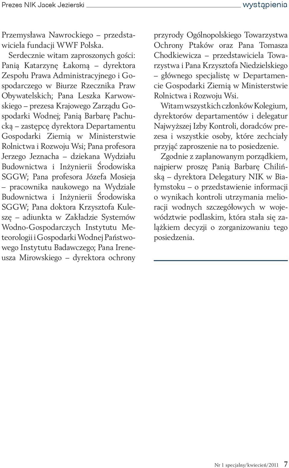 Zarządu Gospodarki Wodnej; Panią Barbarę Pachucką zastępcę dyrektora Departamentu Gospodarki Ziemią w Ministerstwie Rolnictwa i Rozwoju Wsi; Pana profesora Jerzego Jeznacha dziekana Wydziału
