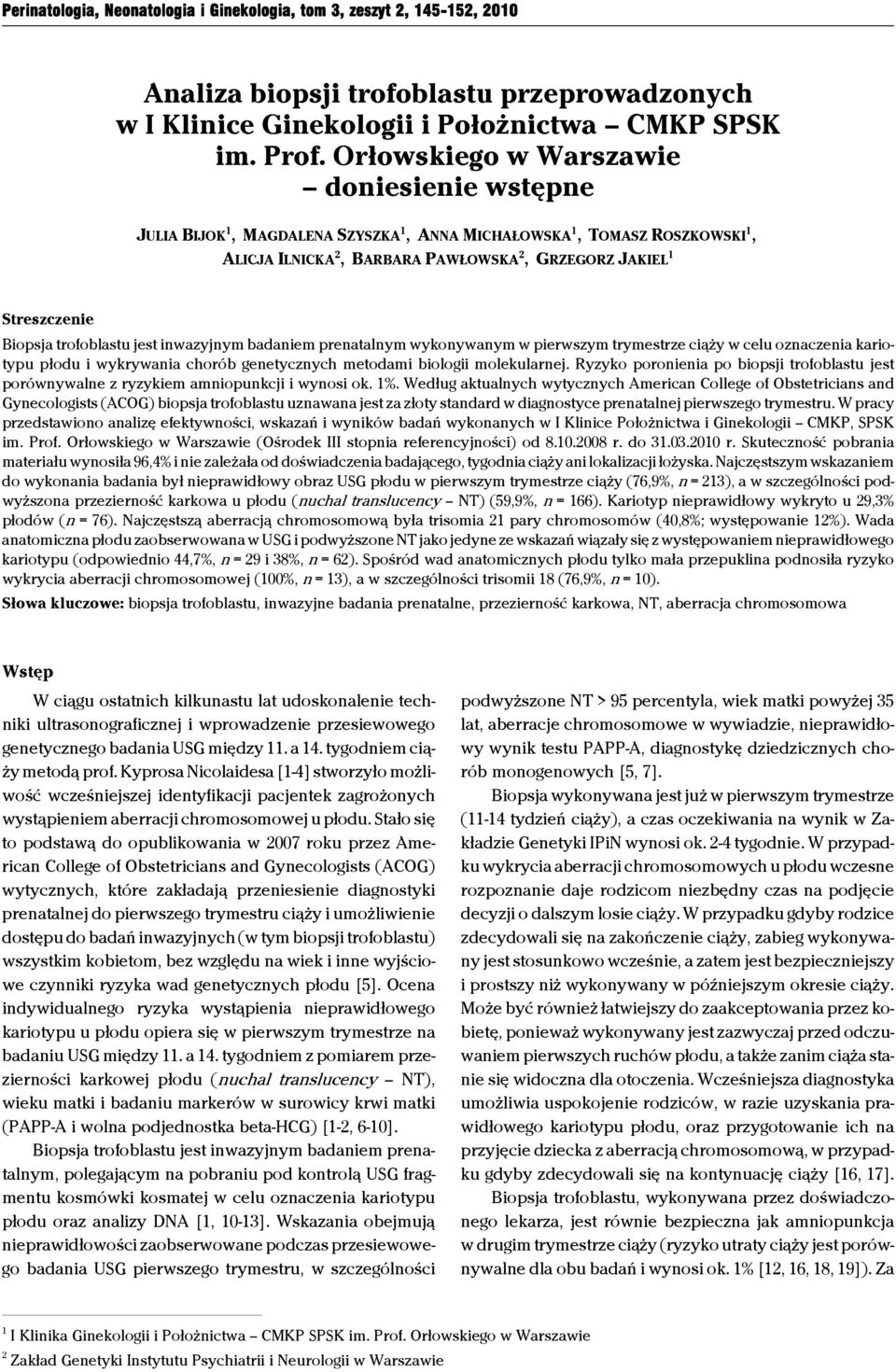 trofoblastu jest inwazyjnym badaniem prenatalnym wykonywanym w pierwszym trymestrze ciąży w celu oznaczenia kariotypu płodu i wykrywania chorób genetycznych metodami biologii molekularnej.