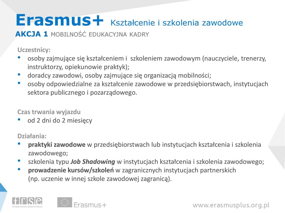 Czas trwania wyjazdu od 2 dni do 2 miesięcy Działania: praktyki zawodowe w przedsiębiorstwach lub instytucjach kształcenia i szkolenia zawodowego; szkolenia typu Job