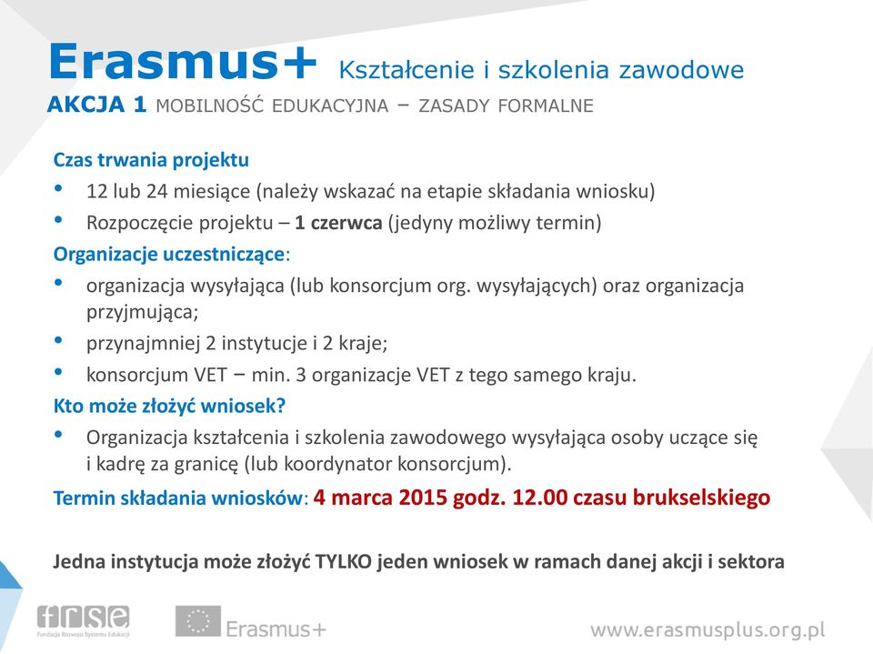 wysyłających) oraz organizacja przyjmująca; przynajmniej 2 instytucje i 2 kraje; konsorcjum VET min. 3 organizacje VET z tego samego kraju. Kto może złożyć wniosek?