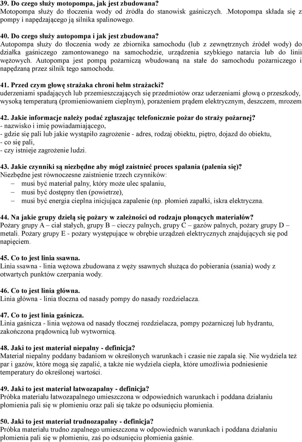 Autopompa służy do tłoczenia wody ze zbiornika samochodu (lub z zewnętrznych źródeł wody) do działka gaśniczego zamontowanego na samochodzie, urządzenia szybkiego natarcia lub do linii wężowych.