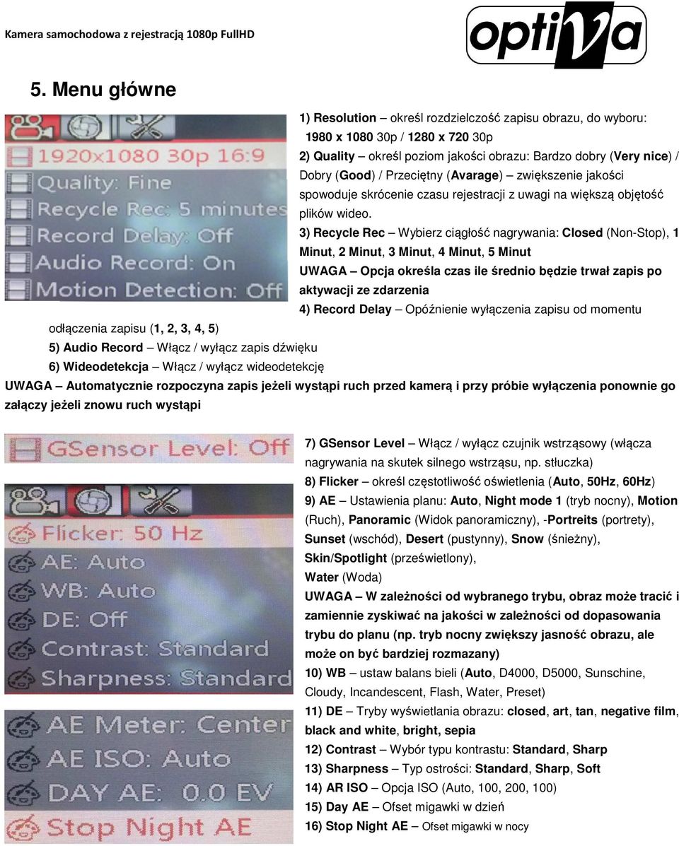 3) Recycle Rec Wybierz ciągłość nagrywania: Closed (Non-Stop), 1 Minut, 2 Minut, 3 Minut, 4 Minut, 5 Minut UWAGA Opcja określa czas ile średnio będzie trwał zapis po aktywacji ze zdarzenia 4) Record