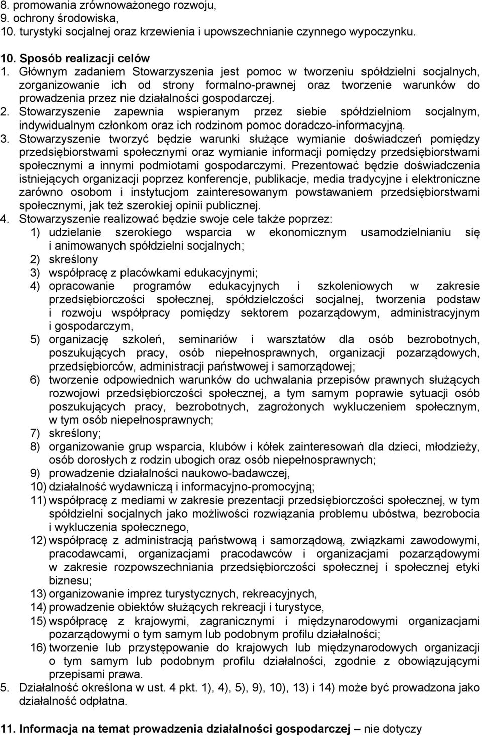 2. Stowarzyszenie zapewnia wspieranym przez siebie spółdzielniom socjalnym, indywidualnym członkom oraz ich rodzinom pomoc doradczo-informacyjną. 3.