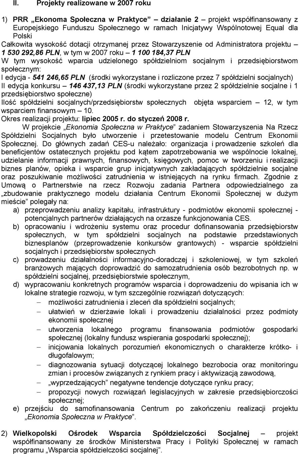 przedsiębiorstwom społecznym: I edycja - 541 246,65 PLN (środki wykorzystane i rozliczone przez 7 spółdzielni socjalnych) II edycja konkursu 146 437,13 PLN (środki wykorzystane przez 2 spółdzielnie