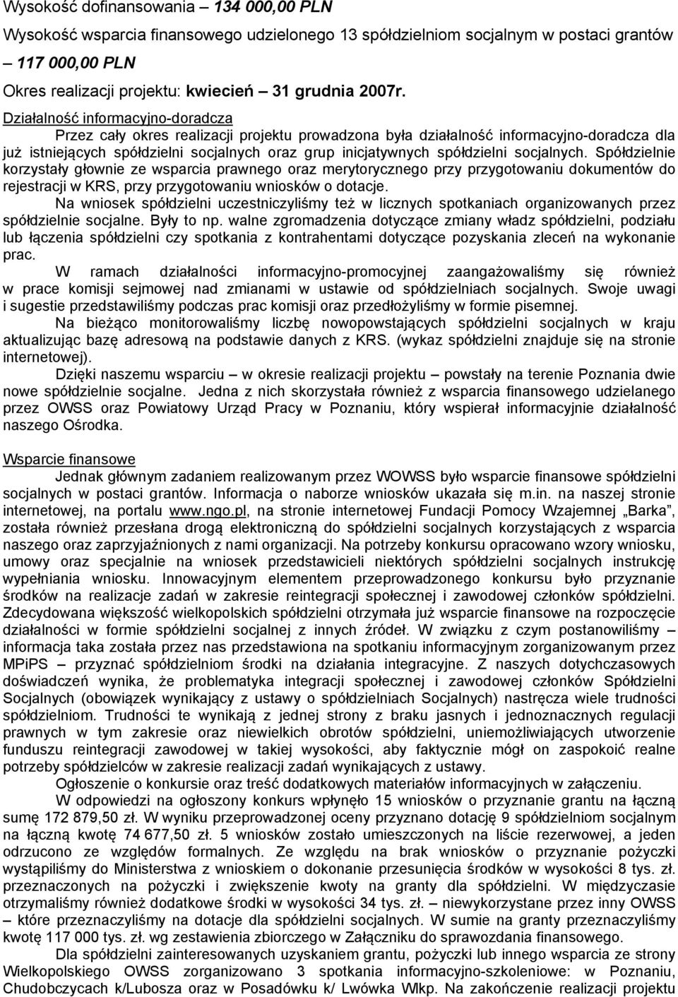 spółdzielni socjalnych. Spółdzielnie korzystały głownie ze wsparcia prawnego oraz merytorycznego przy przygotowaniu dokumentów do rejestracji w KRS, przy przygotowaniu wniosków o dotacje.