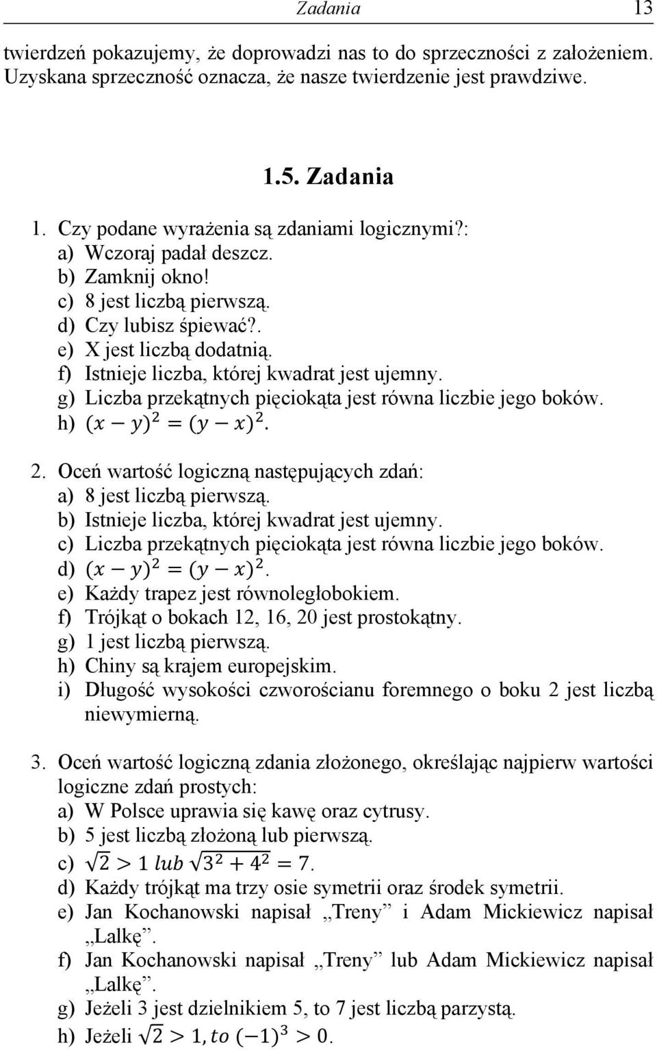 f) Istnieje liczba, której kwadrat jest ujemny. g) Liczba przekątnych pięciokąta jest równa liczbie jego boków. h). 2. Oceń wartość logiczną następujących zdań: a) 8 jest liczbą pierwszą.