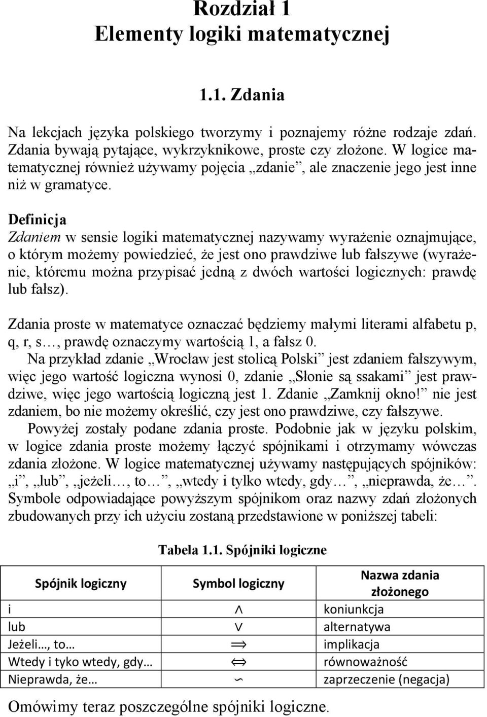 Zdaniem w sensie logiki matematycznej nazywamy wyrażenie oznajmujące, o którym możemy powiedzieć, że jest ono prawdziwe lub fałszywe (wyrażenie, któremu można przypisać jedną z dwóch wartości