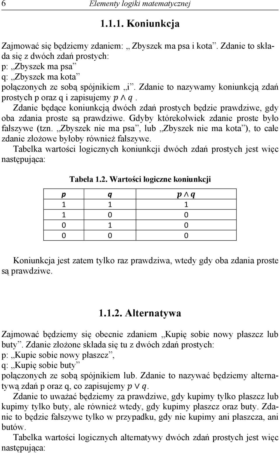 Zdanie będące koniunkcją dwóch zdań prostych będzie prawdziwe, gdy oba zdania proste są prawdziwe. Gdyby którekolwiek zdanie proste było fałszywe (tzn.