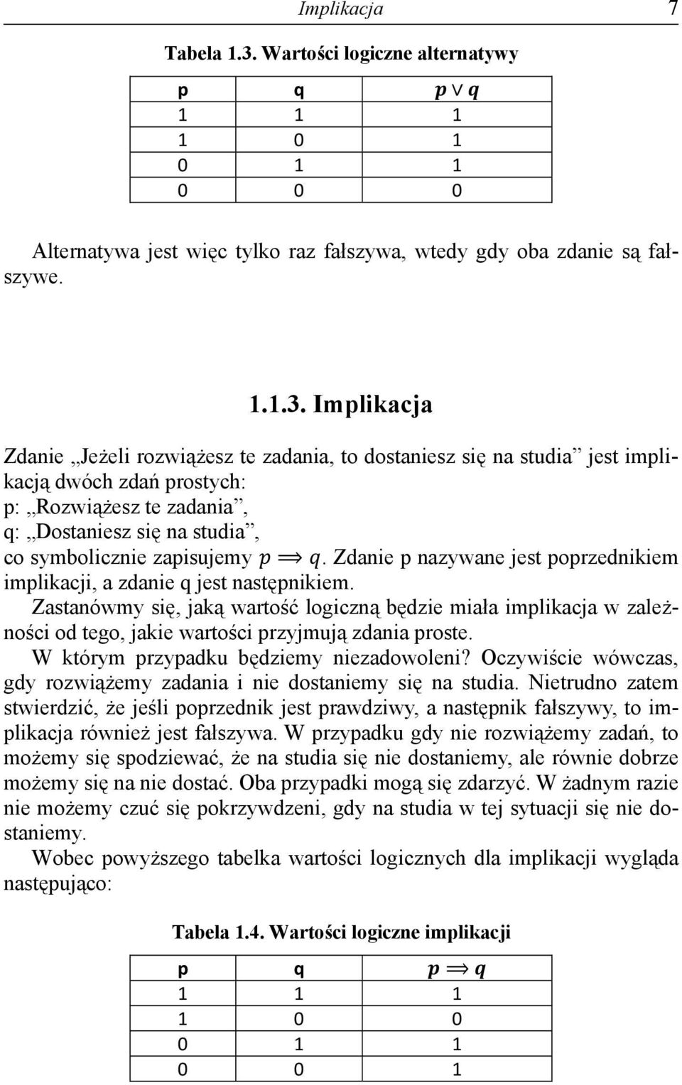 Implikacja Zdanie Jeżeli rozwiążesz te zadania, to dostaniesz się na studia jest implikacją dwóch zdań prostych: p: Rozwiążesz te zadania, q: Dostaniesz się na studia, co symbolicznie zapisujemy.