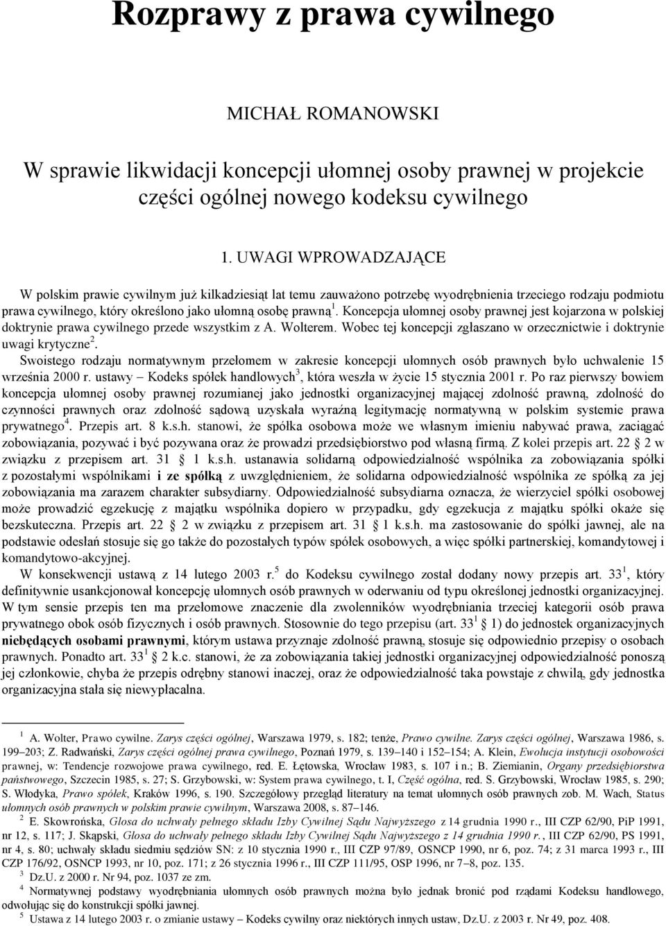 Koncepcja ułomnej osoby prawnej jest kojarzona w polskiej doktrynie prawa cywilnego przede wszystkim z A. Wolterem. Wobec tej koncepcji zgłaszano w orzecznictwie i doktrynie uwagi krytyczne 2.