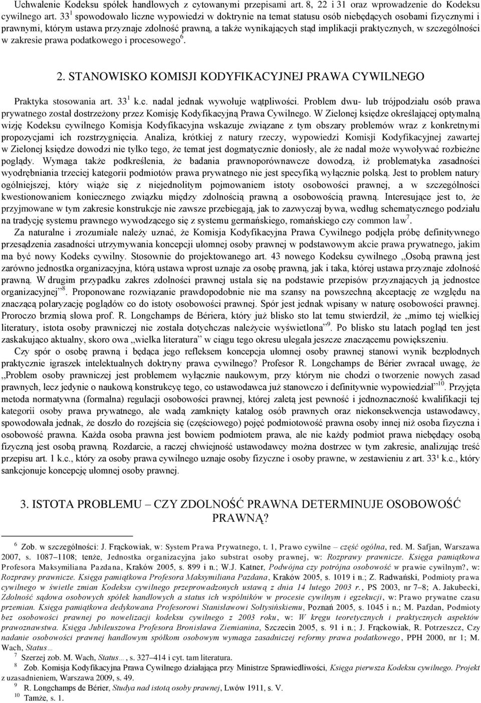 praktycznych, w szczególności w zakresie prawa podatkowego i procesowego 6. 2. STANOWISKO KOMISJI KODYFIKACYJNEJ PRAWA CYWILNEGO Praktyka stosowania art. 33 1 k.c. nadal jednak wywołuje wątpliwości.