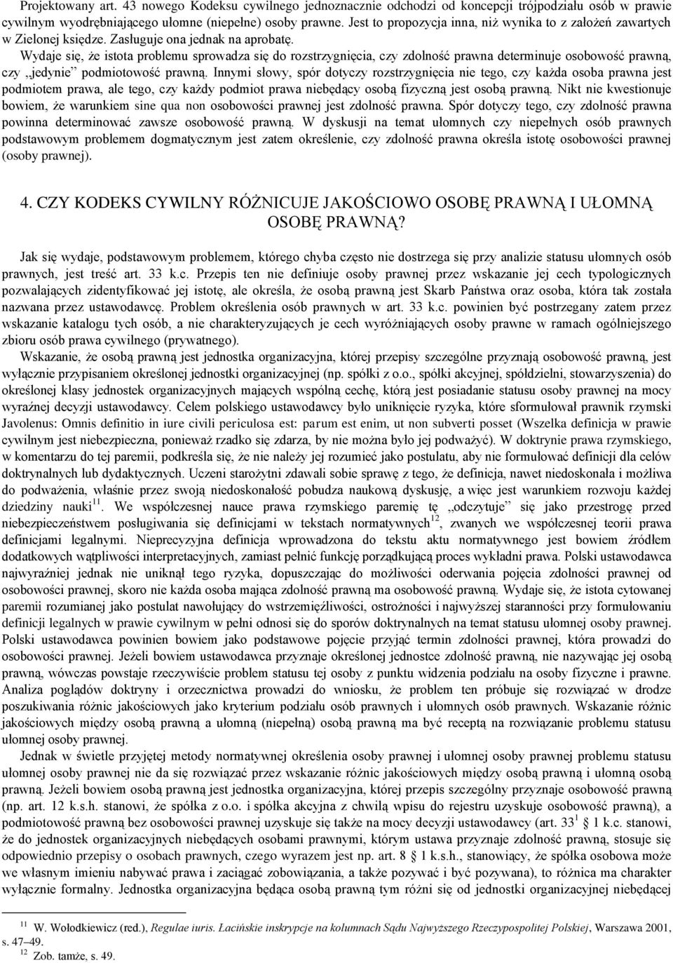 Wydaje się, że istota problemu sprowadza się do rozstrzygnięcia, czy zdolność prawna determinuje osobowość prawną, czy jedynie podmiotowość prawną.