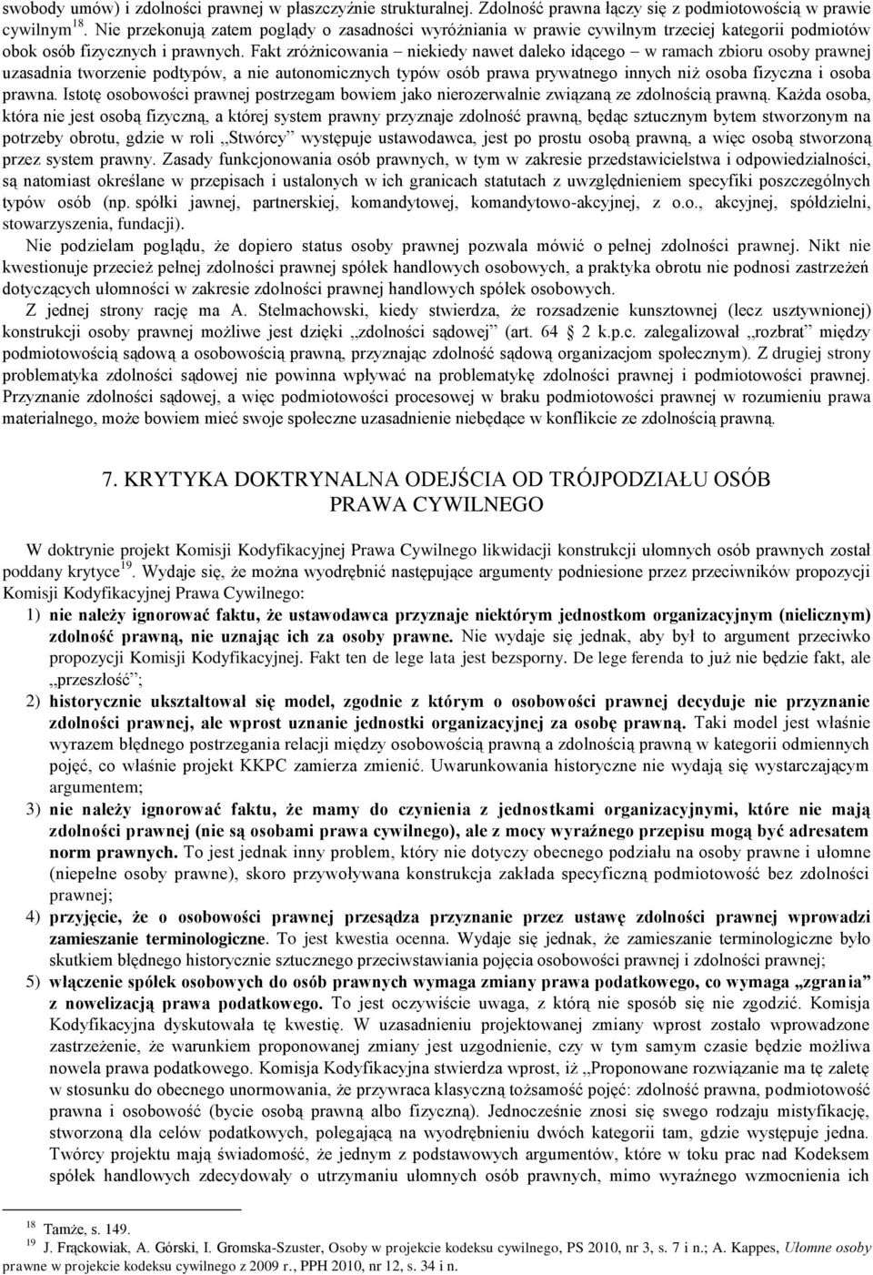 Fakt zróżnicowania niekiedy nawet daleko idącego w ramach zbioru osoby prawnej uzasadnia tworzenie podtypów, a nie autonomicznych typów osób prawa prywatnego innych niż osoba fizyczna i osoba prawna.