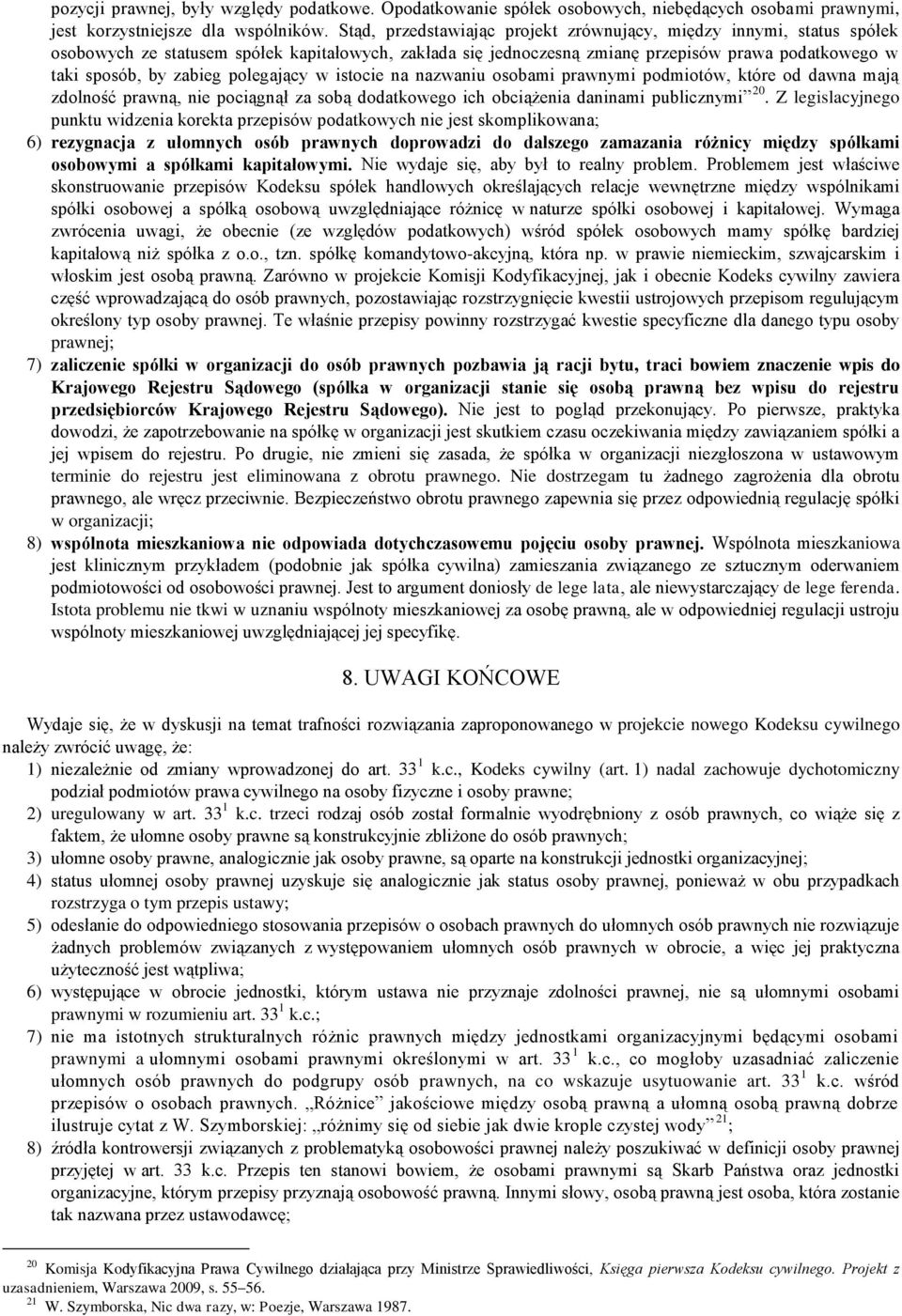 polegający w istocie na nazwaniu osobami prawnymi podmiotów, które od dawna mają zdolność prawną, nie pociągnął za sobą dodatkowego ich obciążenia daninami publicznymi 20.