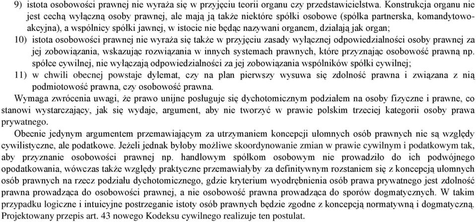 organem, działają jak organ; 10) istota osobowości prawnej nie wyraża się także w przyjęciu zasady wyłącznej odpowiedzialności osoby prawnej za jej zobowiązania, wskazując rozwiązania w innych