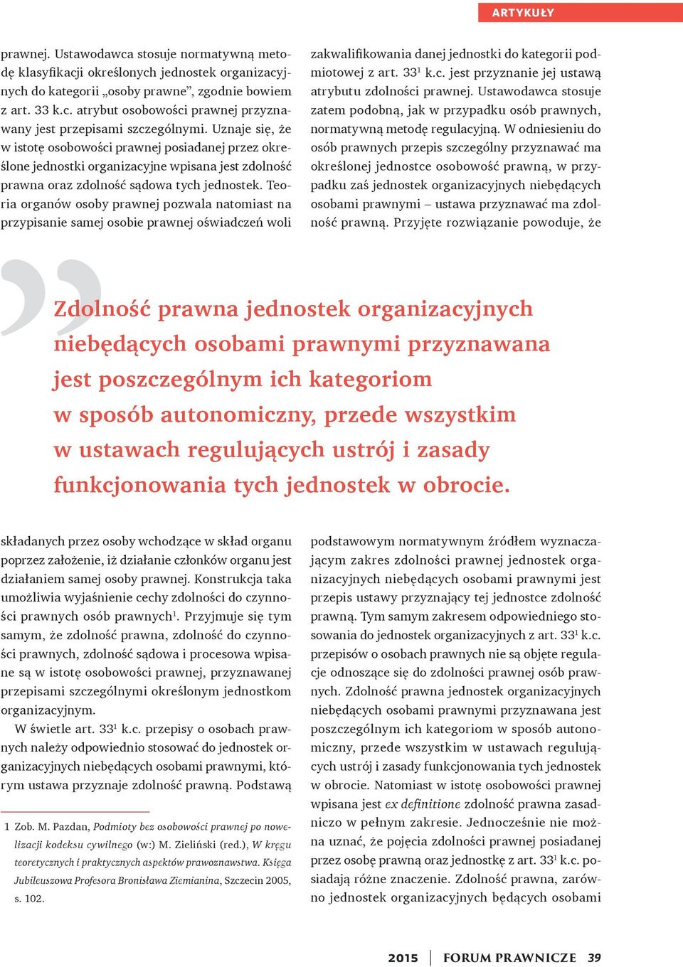 Teoria organów osoby prawnej pozwala natomiast na przypisanie samej osobie prawnej oświadczeń woli zakwalifikowania danej jednostki do kategorii podmiotowej z art. 33 1 k.c. jest przyznanie jej ustawą atrybutu zdolności prawnej.