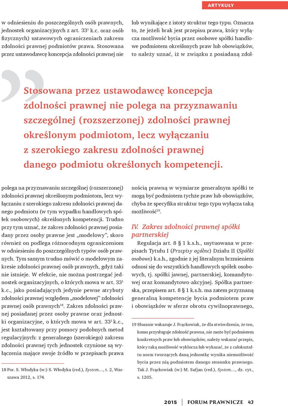podmiotom, lecz wyłączaniu z szerokiego zakresu zdolności prawnej danego podmiotu określonych kompetencji.
