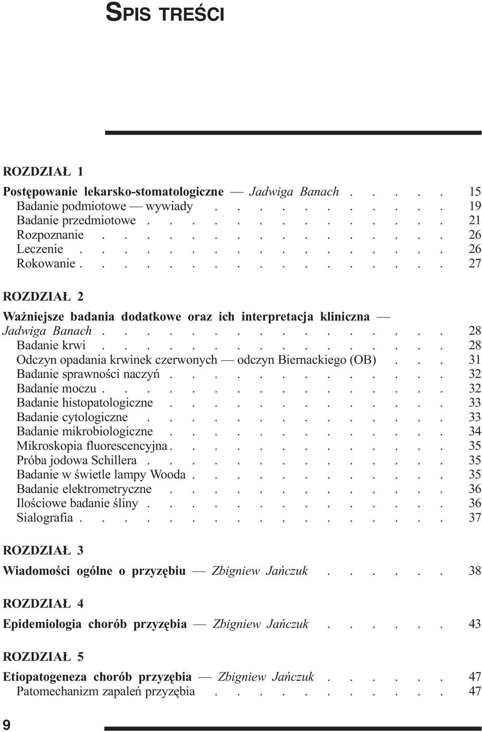 Badanie histopatologiczne 33 Badanie cytologiczne 33 Badanie mikrobiologiczne 34 Mikroskopia fluorescencyjna 35 Próba jodowa Schillera 35 Badanie w œwietle lampy Wooda 35 Badanie elektrometryczne 36