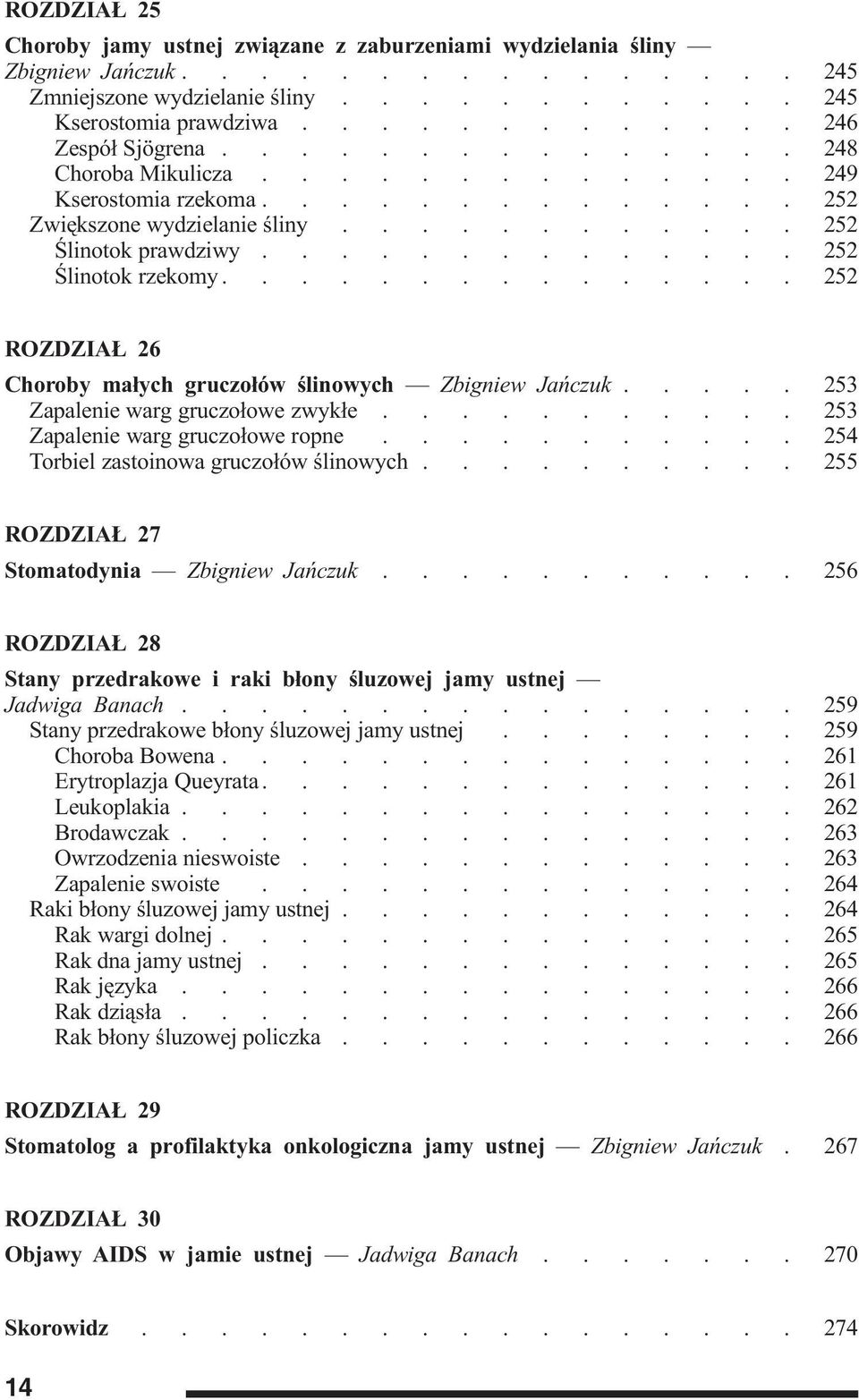 zwyk³e Zapalenie warg gruczo³owe ropne 253 254 Torbiel zastoinowa gruczo³ów œlinowych 255 ROZDZIA 27 Stomatodynia Zbigniew Jañczuk 256 ROZDZIA 28 Stany przedrakowe i raki b³ony œluzowej jamy ustnej