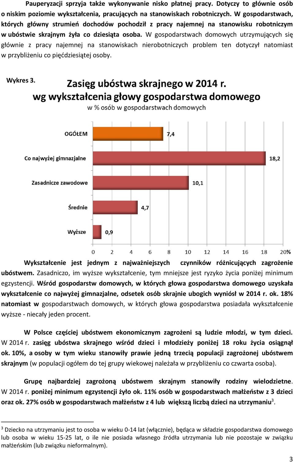 W gospodarstwach domowych utrzymujących się głównie z pracy najemnej na stanowiskach nierobotniczych problem ten dotyczył natomiast w przybliżeniu co pięćdziesiątej osoby. Wykres 3.