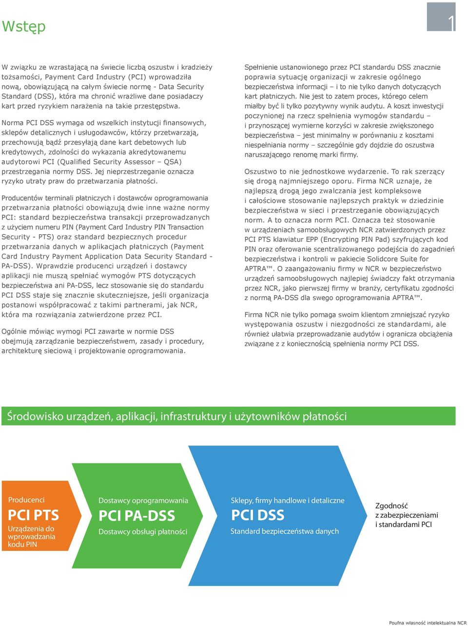Norma PCI DSS wymaga od wszelkich instytucji finansowych, sklepów detalicznych i usługodawców, którzy przetwarzają, przechowują bądź przesyłają dane kart debetowych lub kredytowych, zdolności do