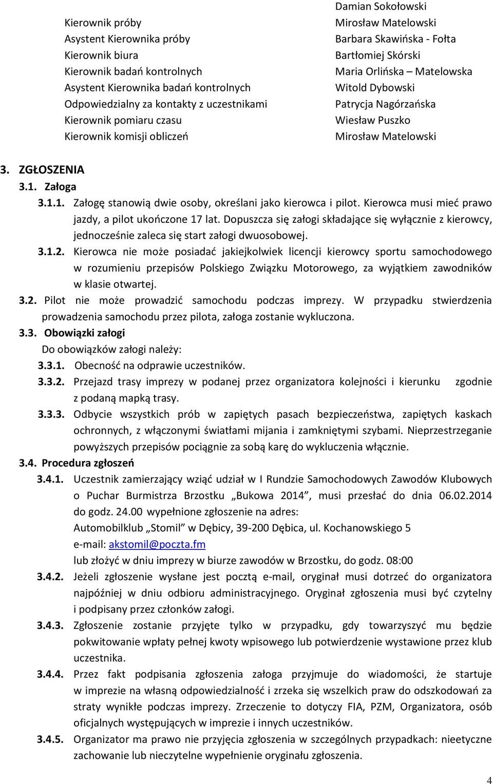 ZGŁOSZENIA 3.1. Załoga 3.1.1. Załogę stanowią dwie osoby, określani jako kierowca i pilot. Kierowca musi mieć prawo jazdy, a pilot ukończone 17 lat.