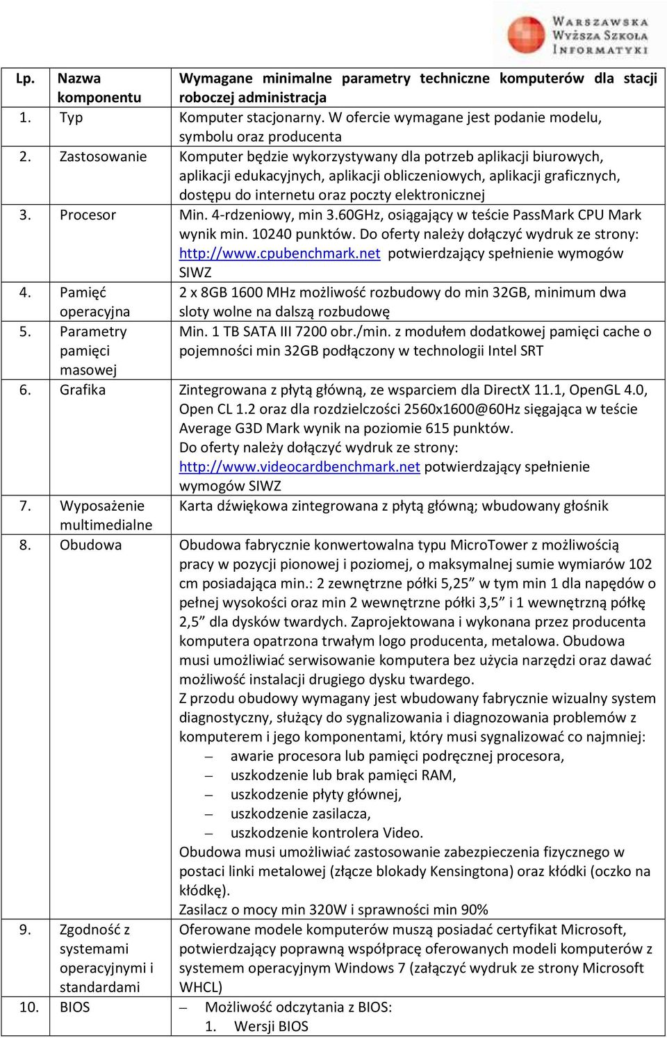 Zastosowanie Komputer będzie wykorzystywany dla potrzeb aplikacji biurowych, aplikacji edukacyjnych, aplikacji obliczeniowych, aplikacji graficznych, dostępu do internetu oraz poczty elektronicznej 3.