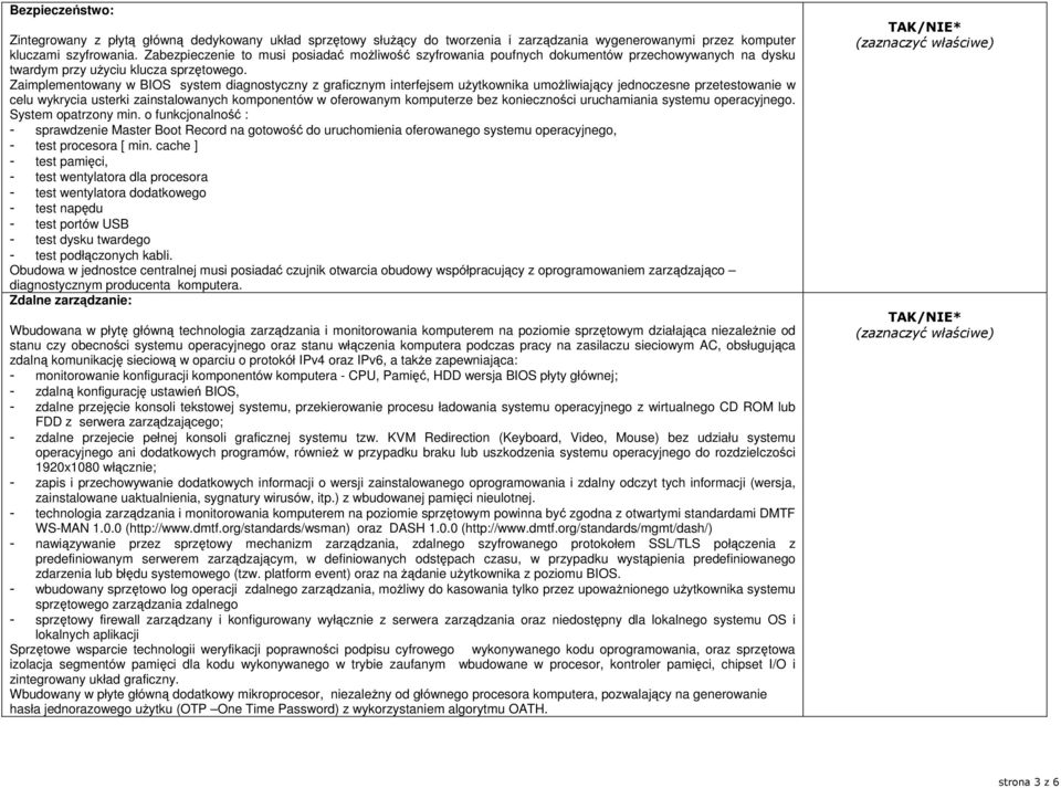 Zaimplementowany w BIOS system diagnostyczny z graficznym interfejsem użytkownika umożliwiający jednoczesne przetestowanie w celu wykrycia usterki zainstalowanych komponentów w oferowanym komputerze