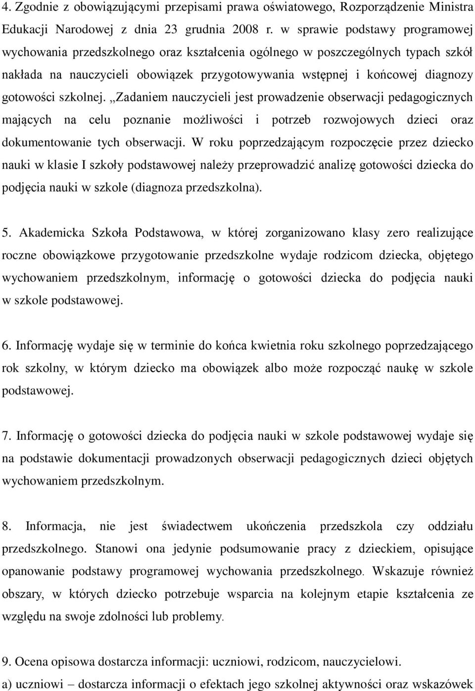 gotowości szkolnej. Zadaniem nauczycieli jest prowadzenie obserwacji pedagogicznych mających na celu poznanie możliwości i potrzeb rozwojowych dzieci oraz dokumentowanie tych obserwacji.