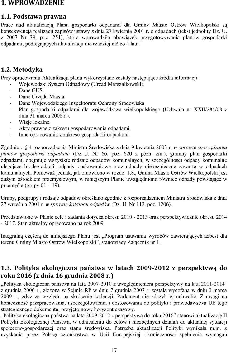 - Dane GUS. - Dane Urzędu Miasta. - Dane Wojewódzkiego Inspektoratu Ochrony Środowiska. - Plan gospodarki odpadami dla województwa wielkopolskiego (Uchwała nr XXII/284/08 z dnia 31 marca 2008 r.).