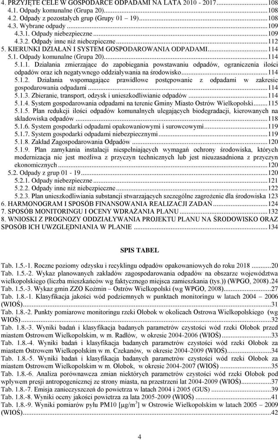 .. 114 5.1.2. Działania wspomagające prawidłowe postępowanie z odpadami w zakresie gospodarowania odpadami... 114 5.1.3. Zbieranie, transport, odzysk i unieszkodliwianie odpadów... 114 5.1.4. System gospodarowania odpadami na terenie Gminy Miasto Ostrów Wielkopolski.