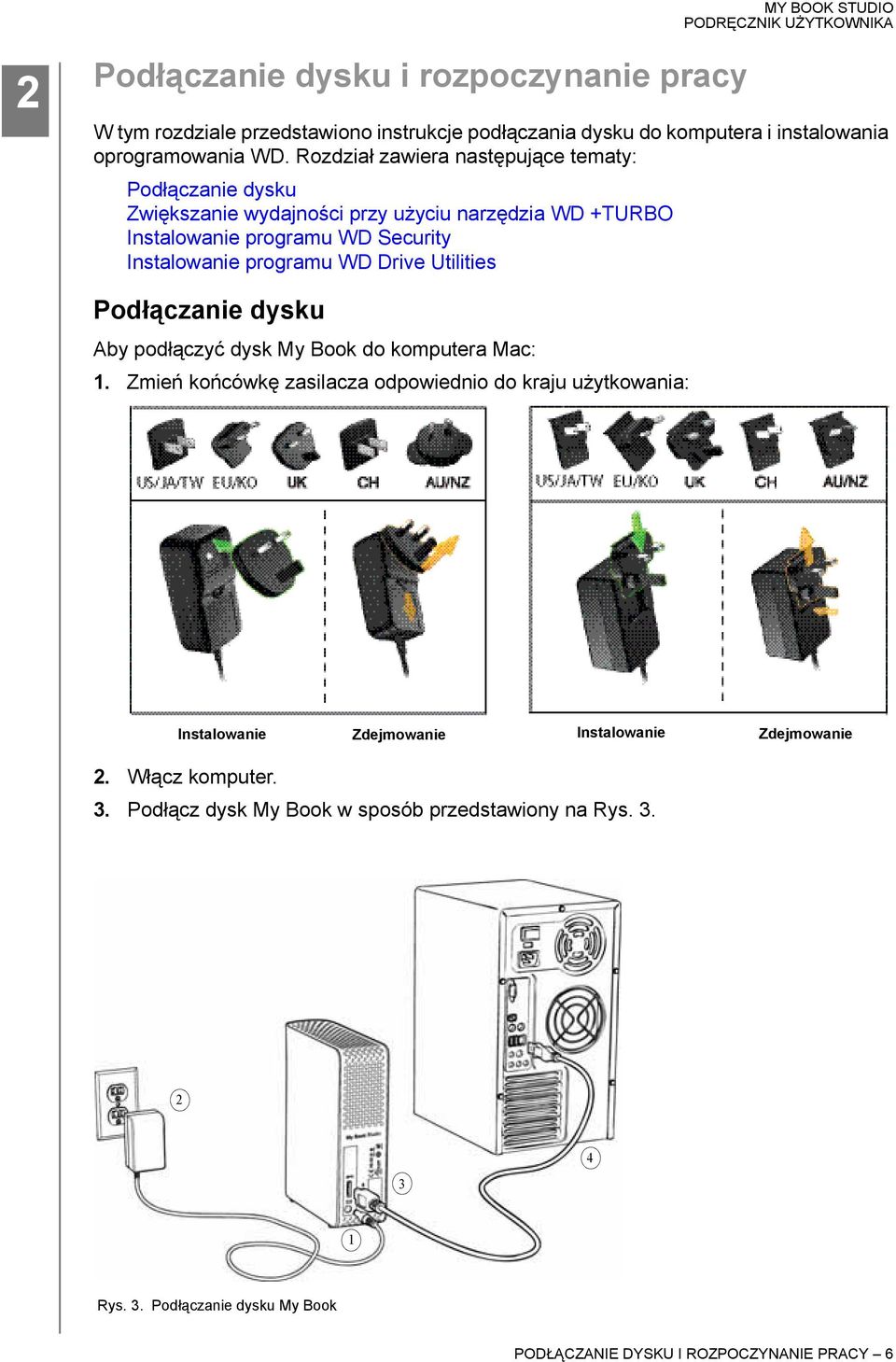 WD Drive Utilities Podłączanie dysku Aby podłączyć dysk My Book do komputera Mac: 1.