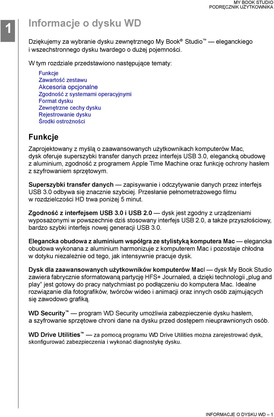 ostrożności Funkcje Zaprojektowany z myślą o zaawansowanych użytkownikach komputerów Mac, dysk oferuje superszybki transfer danych przez interfejs USB 3.