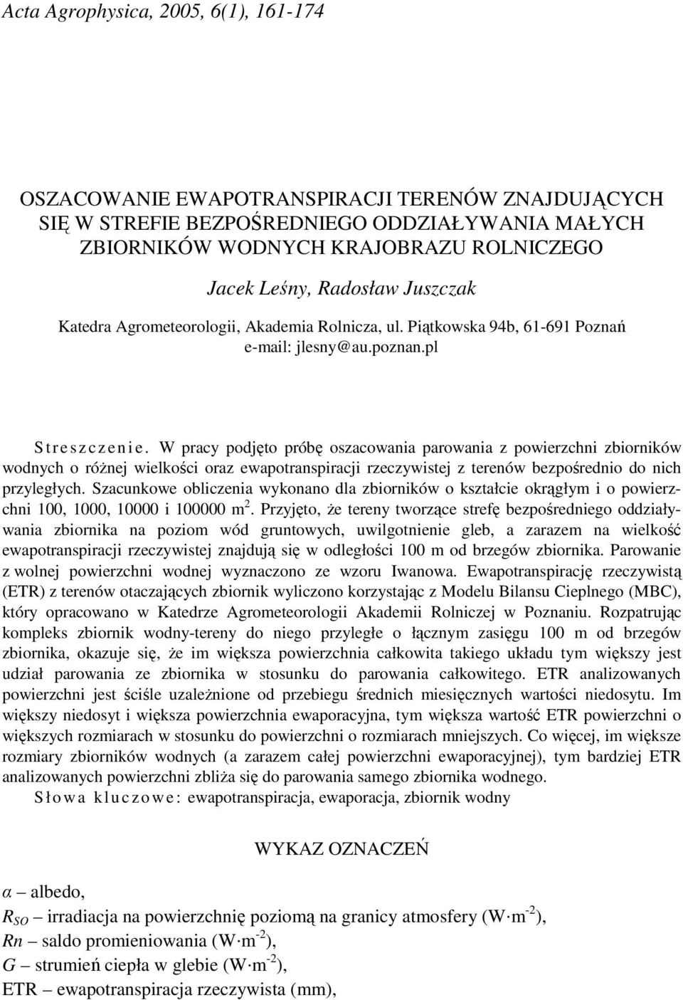W pracy podjęto próbę oszacowania parowania z powierzchni zbiorników wodnych o róŝnej wielkości oraz ewapotranspiracji rzeczywistej z terenów bezpośrednio do nich przyległych.