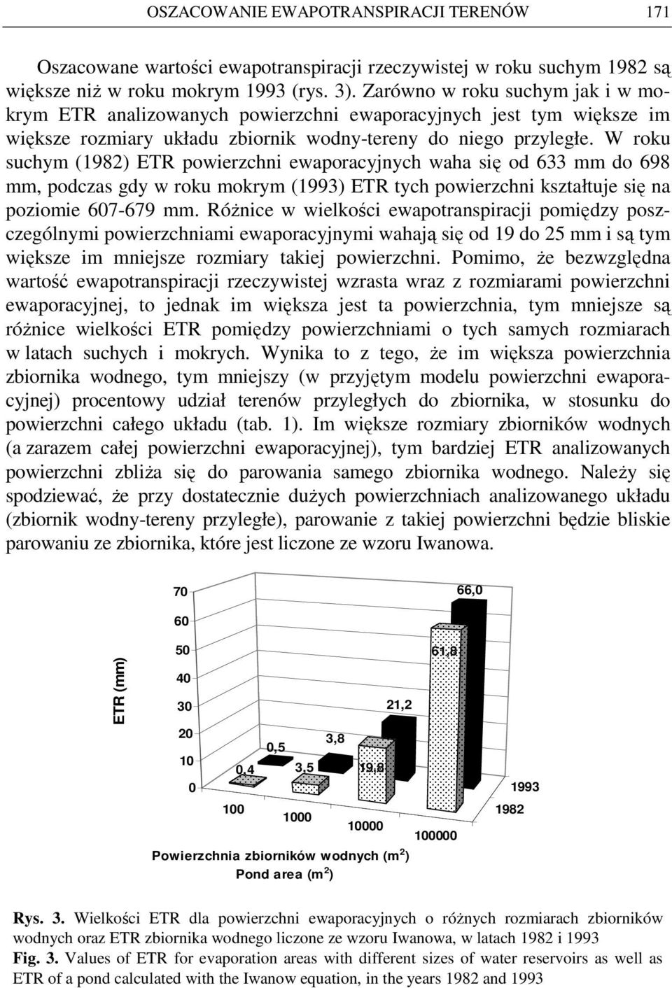 W roku suchym (1982) ETR powierzchni ewaporacyjnych waha się od 633 mm do 698 mm, podczas gdy w roku mokrym (1993) ETR tych powierzchni kształtuje się na poziomie 607-679 mm.