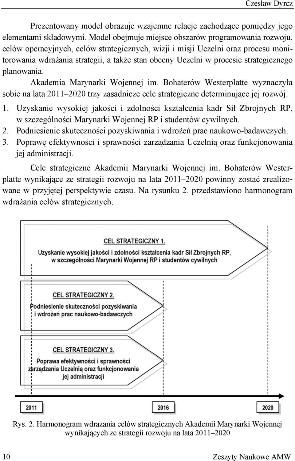 procesie strategicznego planowania. Akademia Marynarki Wojennej im. Bohaterów Westerplatte wyznaczyła sobie na lata 2011 2020 trzy zasadnicze cele strategiczne determinujące jej rozwój: 1.