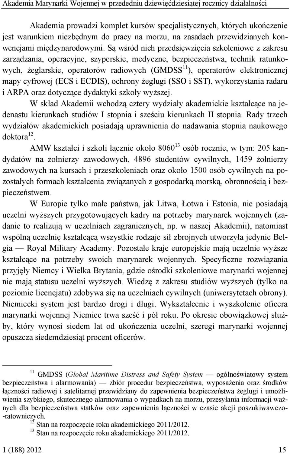 Są wśród nich przedsięwzięcia szkoleniowe z zakresu zarządzania, operacyjne, szyperskie, medyczne, bezpieczeństwa, technik ratunkowych, żeglarskie, operatorów radiowych (GMDSS 11 ), operatorów