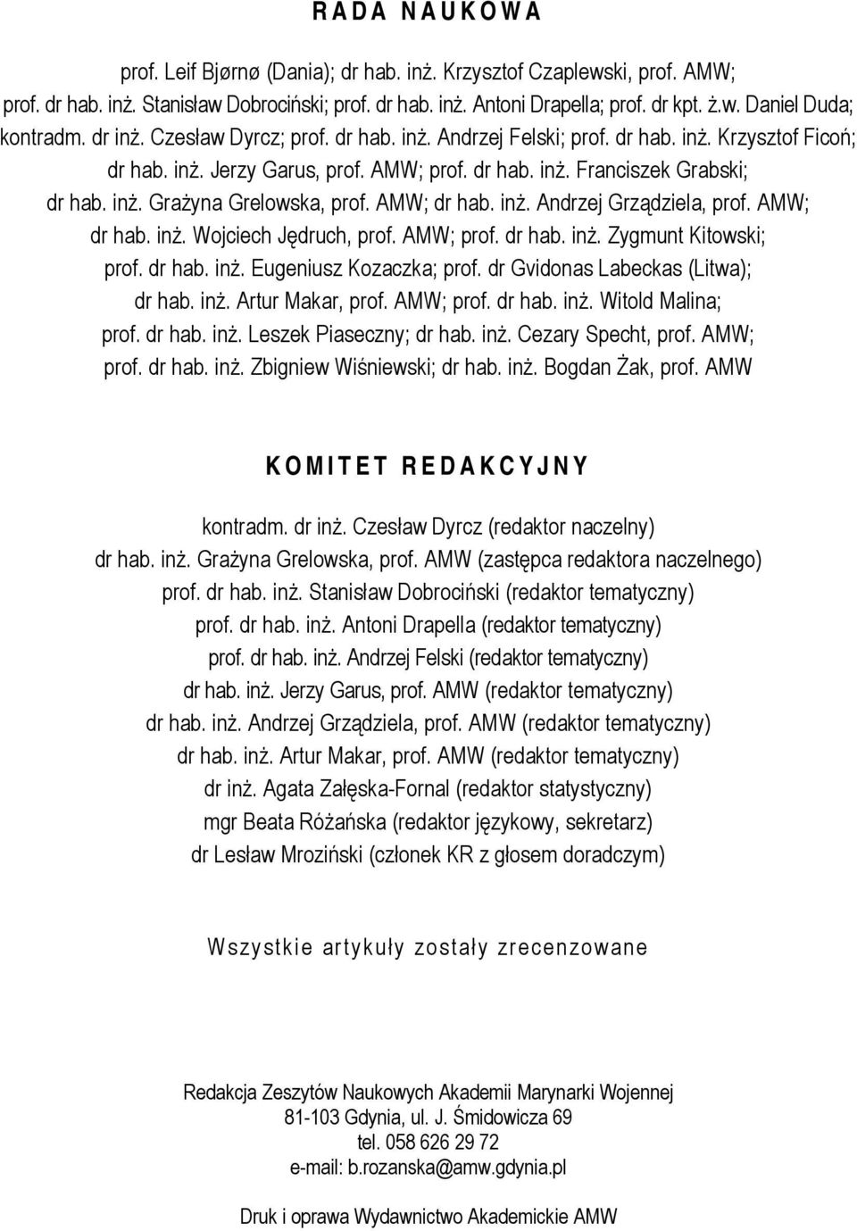 AMW; dr hab. inż. Andrzej Grządziela, prof. AMW; dr hab. inż. Wojciech Jędruch, prof. AMW; prof. dr hab. inż. Zygmunt Kitowski; prof. dr hab. inż. Eugeniusz Kozaczka; prof.