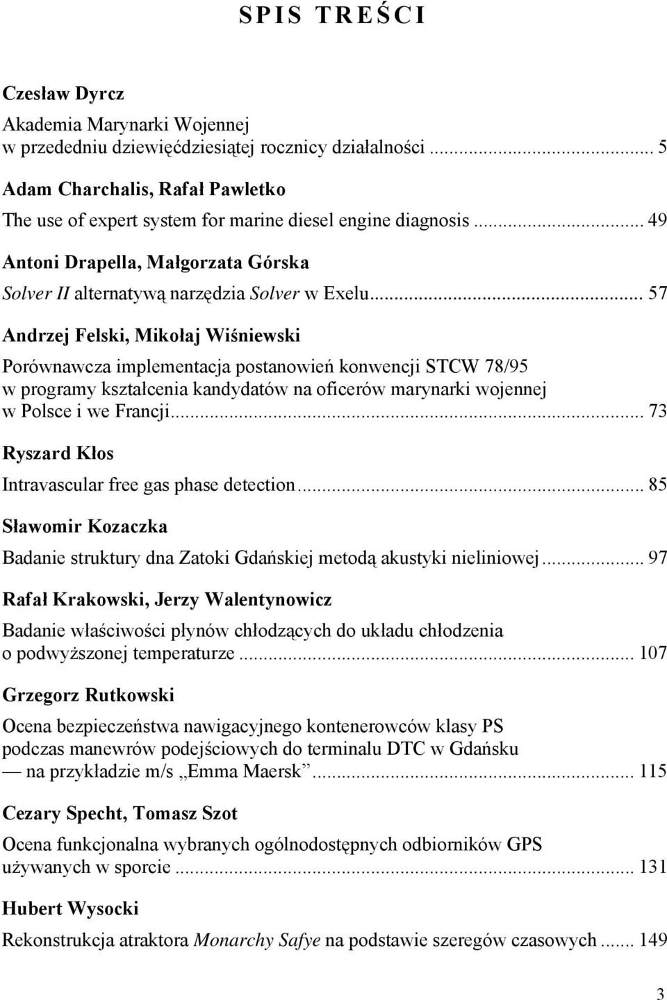 .. 57 Andrzej Felski, Mikołaj Wiśniewski Porównawcza implementacja postanowień konwencji STCW 78/95 w programy kształcenia kandydatów na oficerów marynarki wojennej w Polsce i we Francji.