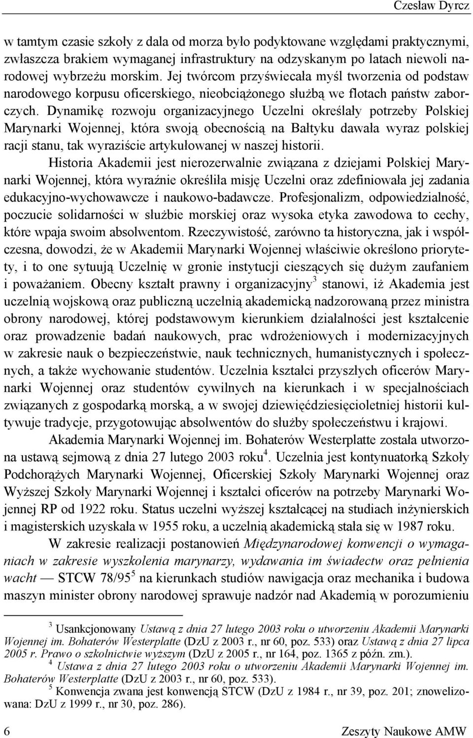 Dynamikę rozwoju organizacyjnego Uczelni określały potrzeby Polskiej Marynarki Wojennej, która swoją obecnością na Bałtyku dawała wyraz polskiej racji stanu, tak wyraziście artykułowanej w naszej