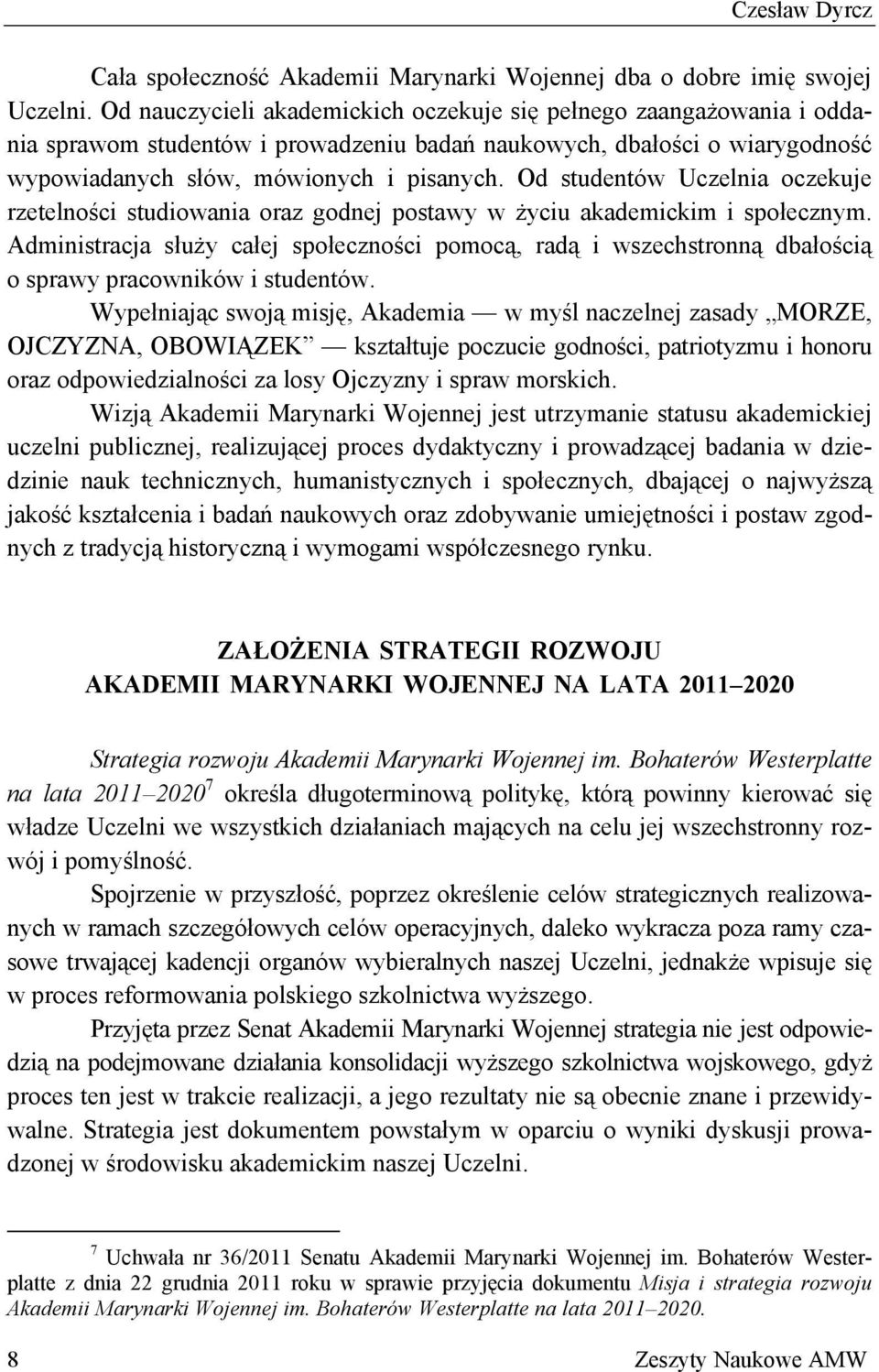 Od studentów Uczelnia oczekuje rzetelności studiowania oraz godnej postawy w życiu akademickim i społecznym.