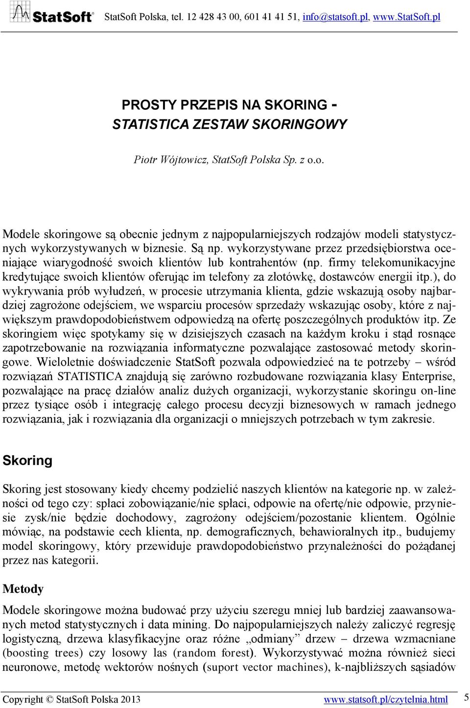 firmy telekomunikacyjne kredytujące swoich klientów oferując im telefony za złotówkę, dostawców energii itp.